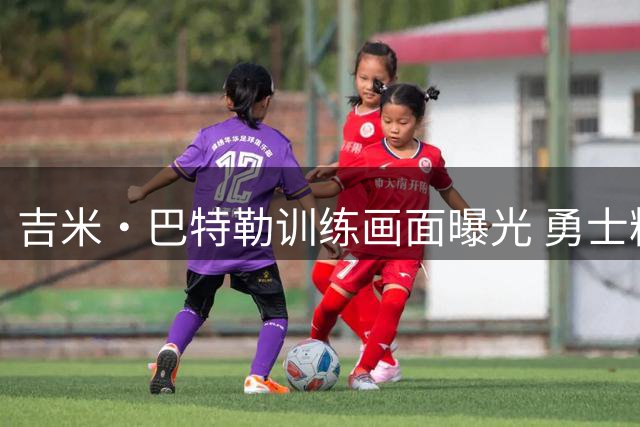 吉米·巴特勒训练画面曝光 勇士粉丝目睹触目惊心术后伤疤引发忧虑