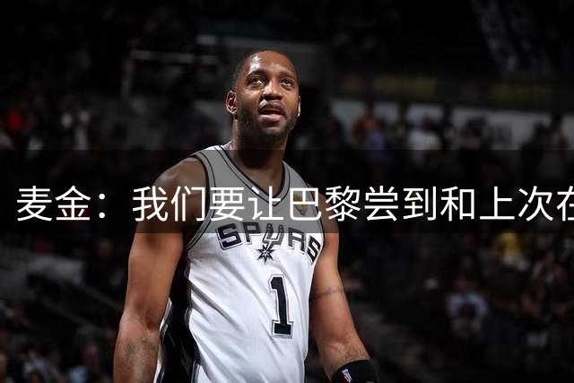 麦金：我们要让巴黎尝到和上次在维拉公园相同的苦头