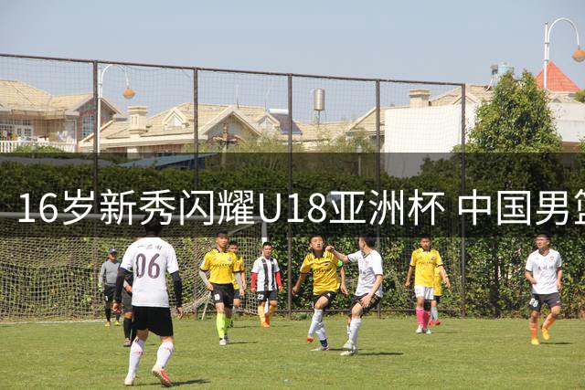 16岁新秀闪耀U18亚洲杯 中国男篮控卫新星引海外关注