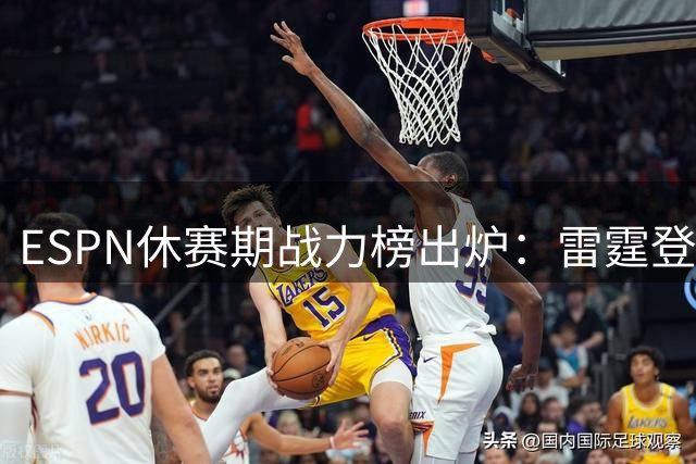 ESPN休赛期战力榜出炉：雷霆登顶 勇士跌至19名引热议